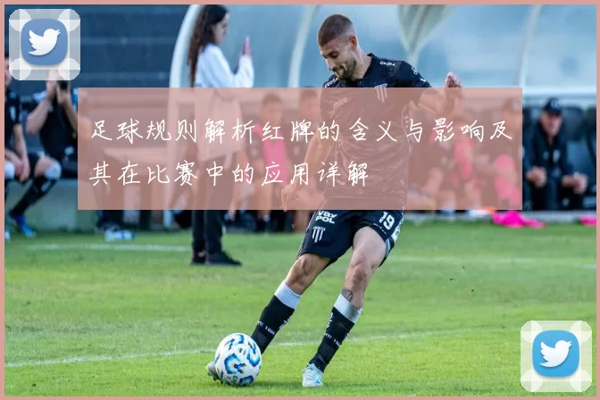 足球规则解析红牌的含义与影响及其在比赛中的应用详解